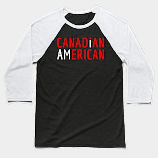 I Am Canadian American - Canada and America Pride Baseball T-Shirt